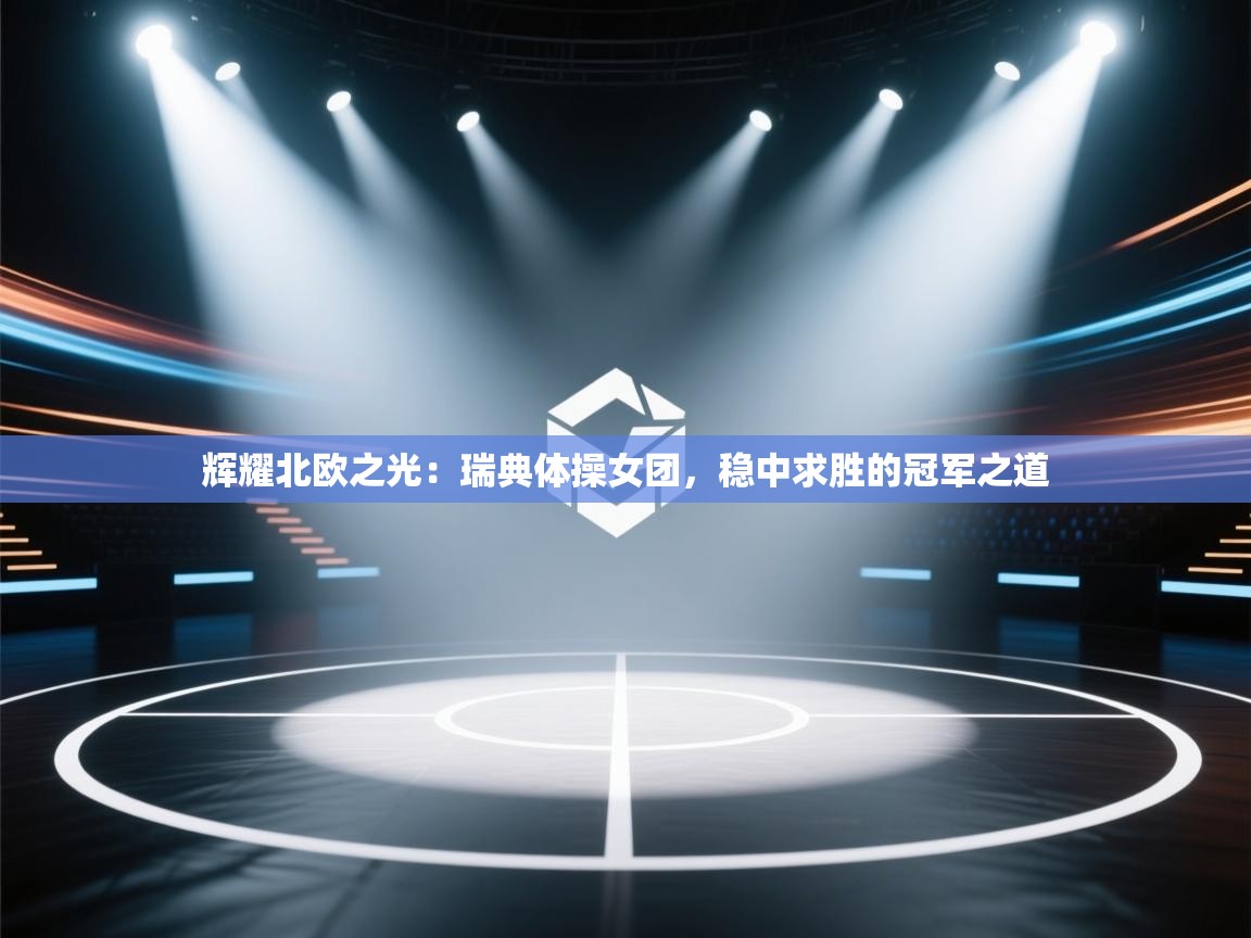 辉耀北欧之光：瑞典体操女团，稳中求胜的冠军之道  第1张