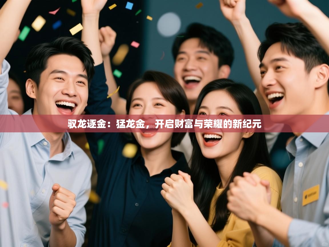驭龙逐金：猛龙金，开启财富与荣耀的新纪元  第1张